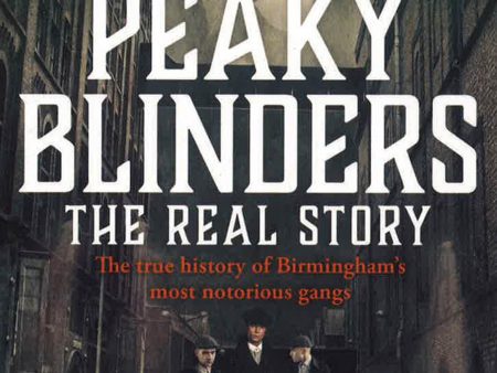 Peaky Blinders - The Real Story of Birmingham s most notorious gangs: As seen on BBC s The Real Peaky Blinders Online Hot Sale