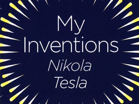 My Inventions : The Autobiography Of Nikola Tesla Online