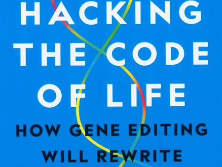 Hacking The Code Of Life : How Gene Editing Will Rewrite Our Futures Online